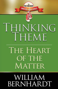 Title: Thinking Theme: The Heart of the Matter, Author: William Bernhardt