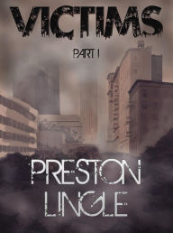 Title: Victims: Part 1 A Post-Apocalyptic Dystopian Science Fiction Novel Series, Author: Preston Lingle