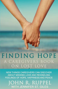 Title: Finding Hope: A Caregivers Book on Lost Love, Author: John R. Ruppel