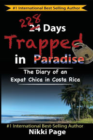 Title: 228 Days Trapped in Paradise: The Diary of an Expat Chica in Costa Rica, Author: Nikki Page