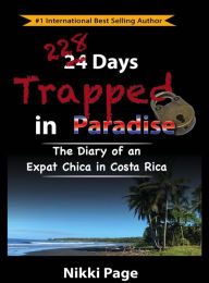 Title: 228 Days Trapped in Paradise: The Diary of an Expat Chica in Costa Rica, Author: Nikki Page