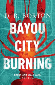 Title: Bayou City Burning, Author: D B Borton