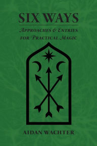 Pdf ebook download free Six Ways: Approaches  Entries for Practical Magic (English Edition) 9780999356609 by Aidan Wachter, Jenn Zahrt