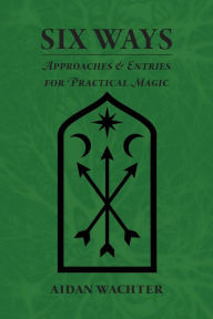 Free download ebook for iphone Six Ways: Approaches & Entries for Practical Magic 9780999356609 in English by Aidan Wachter, Jenn Zahrt 