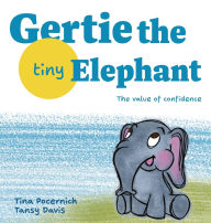 Title: Gertie, the Tiny Elephant: The Value of Confidence, Author: Tina Pocernich