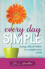 Title: Every Day Simple: Living a Life of Hope in a Complicated World, Author: Sue L. Hamilton
