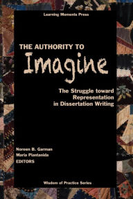 Title: The Authority to Imagine: The Struggle toward Representation in Dissertation Writing, Author: Noreen B Garman