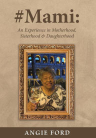 Title: #Mami: An Experience in Motherhood, Sisterhood & Daughterhood, Author: Angie Ford