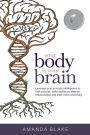 Your Body is Your Brain: Leverage Your Somatic Intelligence to Find Purpose, Build Resilience, Deepen Relationships and Lead More Powerfully