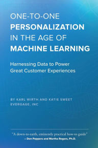 Title: One-to-One Personalization in the Age of Machine Learning: Harnessing Data to Power Great Customer Experiences, Author: Karl Wirth