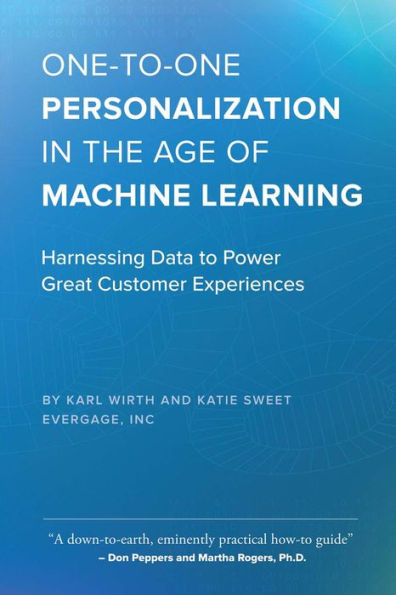 One-to-One Personalization the Age of Machine Learning: Harnessing Data to Power Great Customer Experiences