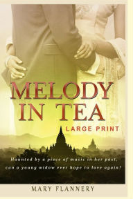 Title: MELODY IN TEA: Haunted by a piece of music in her past, can a young widow hope to love again?, Author: Mary Flannery