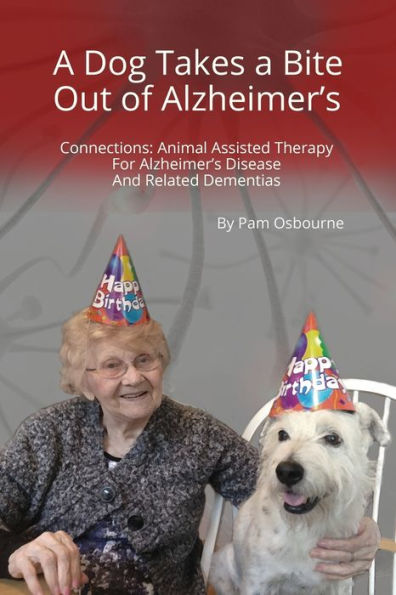 a Dog Takes Bite Out of Alzheimer's: Connections: Animal Assisted Therapy For Alzheimer's Disease and Related Dementias