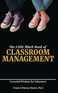 Title: The Little Black Book of Classroom Management: Essential Wisdom for Educators, Author: Frances Watson Hester