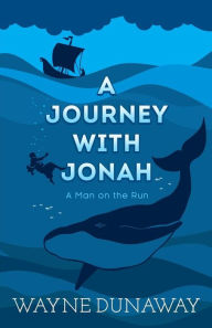 Title: A Journey with Jonah: A Man on the Run, Author: Wayne Dunaway