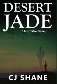Title: Desert Jade: A Letty Valdez Mystery, Author: C J Shane