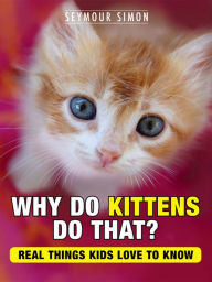 Title: Why Do Kittens Do That?: Real Things Kids Love to Know, Author: Seymour Simon