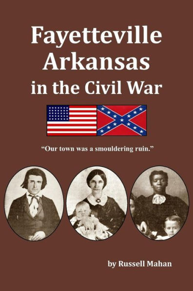 Fayetteville Arkansas in the Civil War: "Our town was a smouldering ruin."