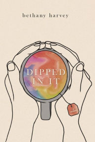 Title: Dipped In It: A Memoir, Author: Bethany Harvey