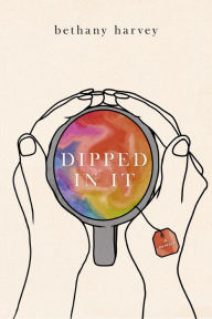 Title: Dipped In It: A Memoir, Author: Bethany Harvey