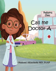 Title: Call me Doctor A: Time for my check up at the Pediatrician's office, Author: Olukemi Akinrinola
