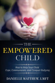 Title: The Empowered Child: How to Help Your Child Cope, Communicate, and Conquer Bullying, Author: Bigfoot Joe