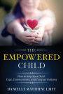 The Empowered Child: How to Help Your Child Cope, Communicate, and Conquer Bullying