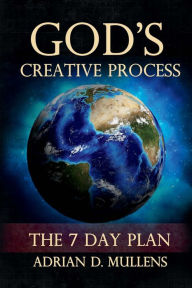 Title: God's Creative Process: The 7 Day Plan, Author: Adrian D Mullens