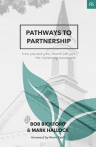 Title: Pathways to Partnership: How You and Your Church Can Join the Replanting Movement, Author: Mark Hallock