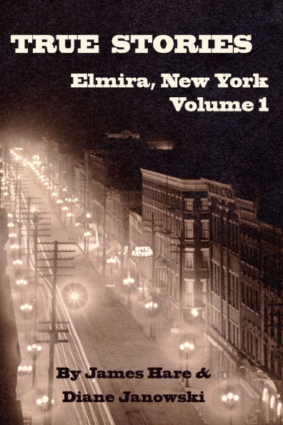 True Stories of Elmira, New York Volume 1