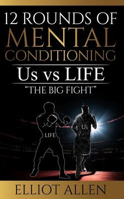 12 Rounds Of Mental Conditioning: Us vs Life "The Big Fight"