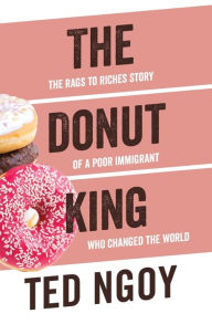 Text ebook download The Donut King: The Rags to Riches Story of a Poor Immigrant Who Changed the World  by Ted Ngoy 9780999432600 (English literature)