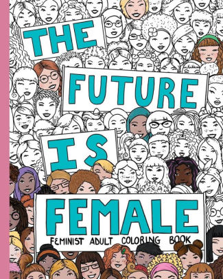 The Future Is Female Feminist Adult Coloring Book 30 Stress Relieving Adult Coloring Pages By Creative Collective Design Paperback Barnes Noble