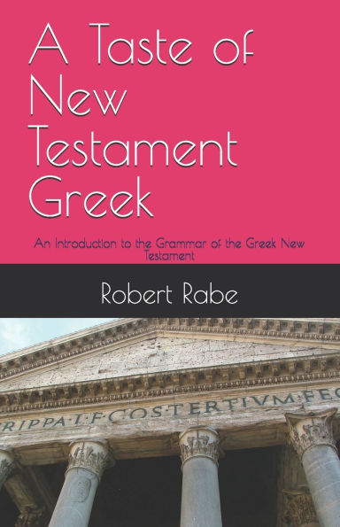 A Taste of New Testament Greek: An Introduction to the Grammar of the Greek New Testament
