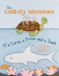 Title: The Unlikely Adventure of a Turtle, a Mouse and a Shark, Author: Lyn Wells Clark