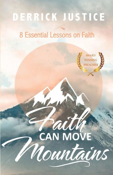 Faith Can Move Mountains: 8 Essential Lessons on Faith