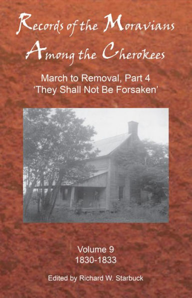 Records of the Moravians Among the Cherokees: Volume Nine: March to Removal, Part 4 'They Shall Not Be Forsaken', 1830-1833