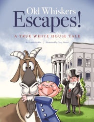 Title: Old Whiskers Escapes!: A Grandpa President Adventure, Author: Donna Griffin