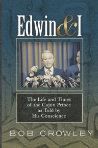 Title: Edwin & I: The Life and Times of the Cajun Prince as Told by His Conscience, Author: Bob Crowley