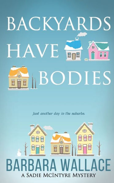 Backyards Have Bodies: A Sadie McIntyre Mystery