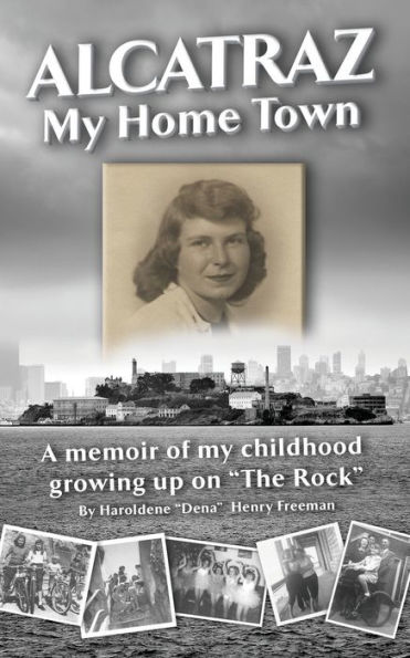 Alcatraz: My Home Town: A memoir of my childhood growing up on The Rock