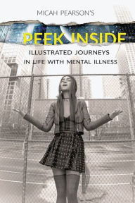 Title: A Peek Inside: Illustrated Journeys in Life with Mental Illness, Author: Micah Pearson