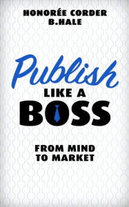 Title: Publish Like a Boss: From Mind to Market, Author: B N Hale