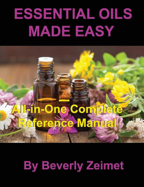Essential Oils Made Easy: All-In-One Reference Manual