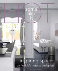 Title: Some Like It Hot: Inspiring Spaces By Florida's Hottest Designers, Author: Beth Benton Buckley