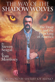 Title: The Way Of The Shadow Wolves: The Deep State And The Hijacking Of America, Author: Steven Seagal