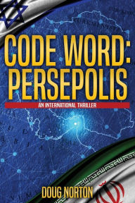 Title: Code Word: Persepolis: An International Thriller, Author: Doug Norton