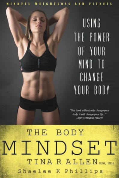 The Body Mindset: Using the Power of Your Mind to Change your Body