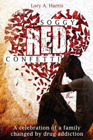 Title: Soggy Red Confetti: A celebration of a family changed by drug addiction, Author: Comunidade Samba Maria Cursi