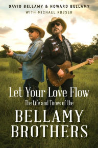 Title: Let Your Love Flow: The Life and Times of the Bellamy Brothers, Author: David Bellamy